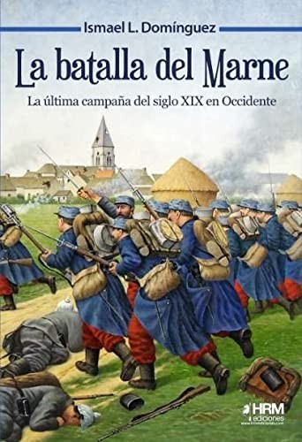 Ismael López Domínguez, Andrea Villegas Marchante, Francisco Medina Portillo, José Ignacio Pasamar López, André Joineau, José Antonio Gutiérrez López, Víctor Manuel Domínguez Gutiérrez, Martín Garcés López: La batalla del Marne (Paperback, HRM Ediciones)