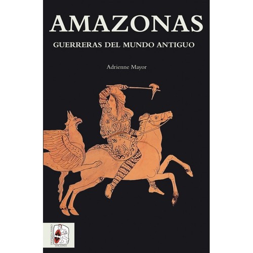 Adrienne Mayor: Amazonas. Guerreras del mundo antiguo (2017, Desperta Ferro)