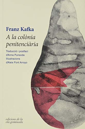 Franz Kafka, Aleix Font Arroyo, Anna Punsoda: A la colònia penitenciària (Paperback, 2020, ELA GEMINADA, EDICIONS DE LA ELA GEMINADA)