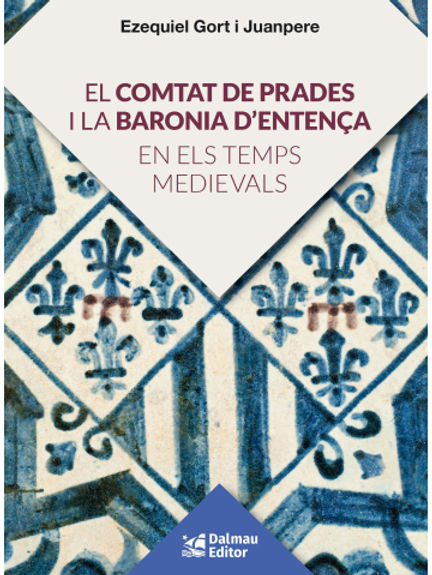 Ezequiel Gort i Juanpere: El Comtat de Prades i la baronia d'Entença en els temps medievals (català language, 2023, Rafael Dalmau)
