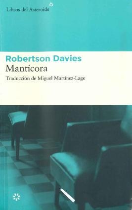 Robertson Davies: Mantícora (2006, Libros del Asteroide, Libros del Asteroide S.L.U.)
