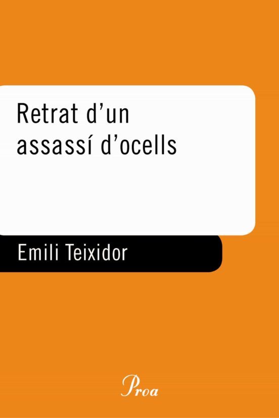 Emili Teixidor: Retrat d'un assassí d'ocells (Català language, 1988, Proa)