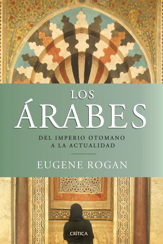 Tomás Fernández Aúz, Eugene L. Rogan, Beatriz Eguibar: Los árabes (Hardcover, Editorial Crítica)