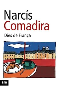 Narcís Comadira: Dies de França (català language, 2008, Ara Llibres)