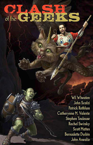 John Scalzi, Wil Wheaton, Stephen Toulouse, Scott Mattes, Catherynne M Valente, Bernadette Durbin, John Anealio, Patrick Rothfuss, Rachel Swirsky: Clash of the Geeks (EBook, 2010, Subterranean Press)