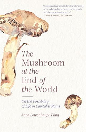Anna Lowenhaupt Tsing: The Mushroom at the End of the World: On the Possibility of Life in Capitalist Ruins (2021, Princeton University Press)