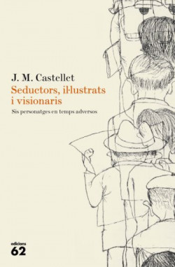 J. M. Castellet: Seductors, il·lustrats i visionaris (català language, 2009, Edicions 62)
