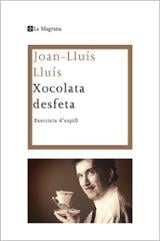 Joan-Lluís Lluís: Xocolata desfeta (català language, 2010, La Magrana)