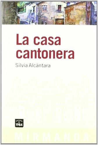 Sílvia Alcàntara: La casa cantonera (català language, 2011, Edicions de 1984)