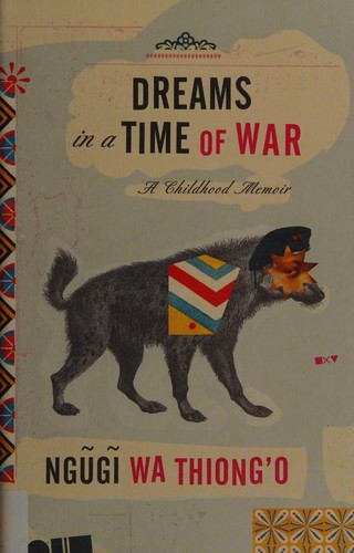 Ngũgĩ wa Thiongʼo: Dreams in a time of war (2010, Pantheon Books)