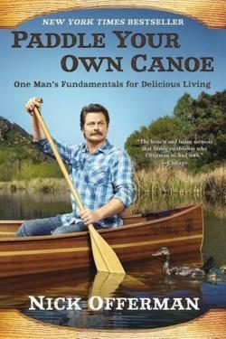 Nick Offerman: Paddle Your Own Canoe: One Man's Fundamentals for Delicious Living