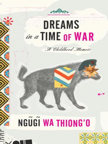 Ngũgĩ wa Thiongʼo, Miguel García: Dreams in a Time of War (EBook, 2010, Knopf Doubleday Publishing Group)