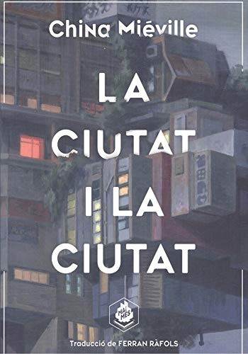 China Miéville, Ferran Ràfols: La ciutat i la ciutat (Hardcover, 2019, Mai Més)