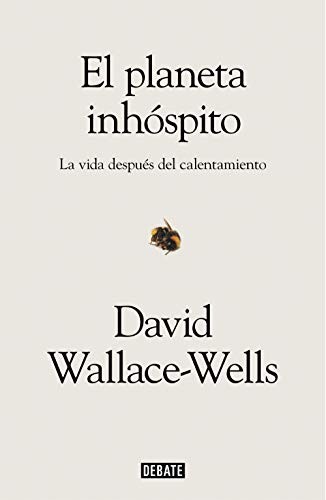 David Wallace-Wells: El planeta inhóspito : La vida después del calentamiento / The Uninhabitable Earth (Paperback, Debate)