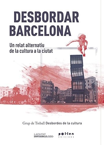 Grup de Treball Desbordes de la cultura: Desbordar Barcelona (Paperback, 2017, Pol·len edicions (El Tinter SAL))