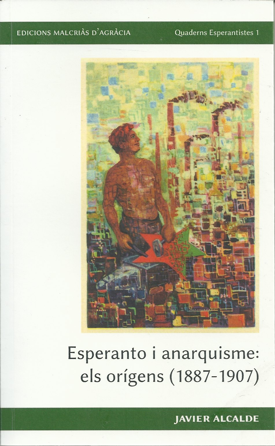 Javier Alcalde: Esperanto i anarquisme: els orígens (1887 - 1907) (Hardcover, Català language, Edicions Malcriàs d'Agràcia)