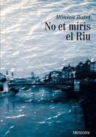 Mònica Batet: No et miris el Riu (català language, 2012, Meteora)